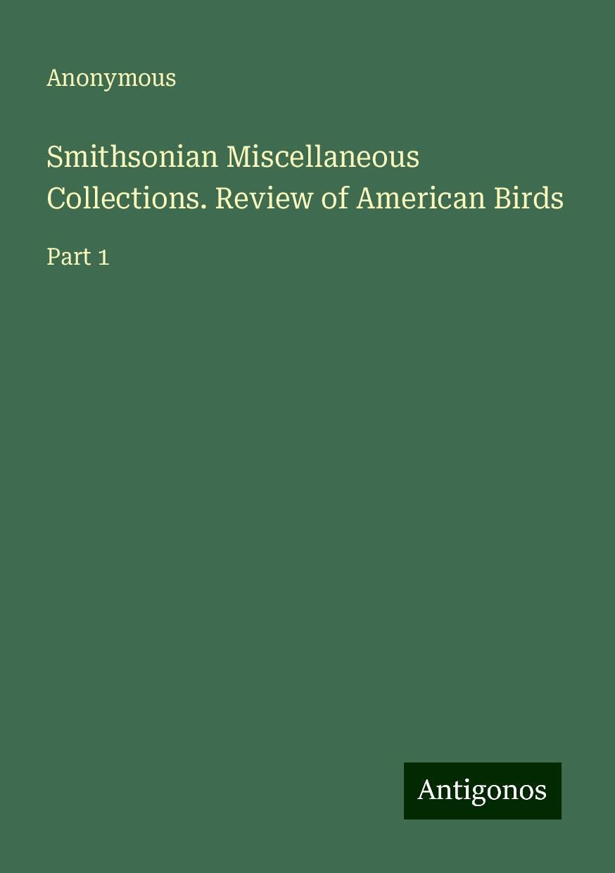 Smithsonian Miscellaneous Collections. Review of American Birds: Part 1