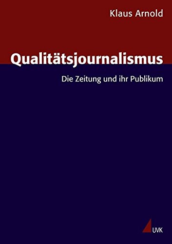 Qualitätsjournalismus: Die Zeitung und ihr Publikum (Forschungsfeld Kommunikation)