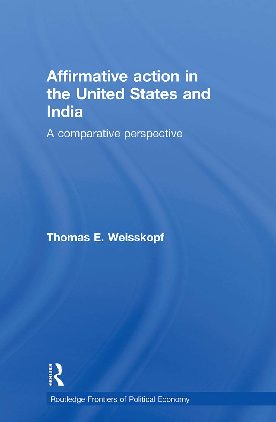 Affirmative Action in the United States and India: A Comparative Perspective (Routledge Frontiers of Political Economy, 56, Band 56)
