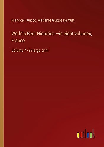 World's Best Histories ¿in eight volumes; France: Volume 7 - in large print