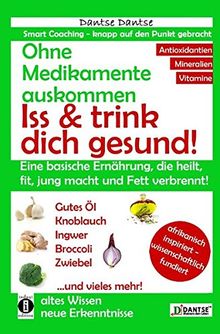 Ohne Medikamente auskommen: Iss und trink dich gesund!: Eine Ernährung, die heilt, fit & jung macht: bitter, basisch, vitamin- und mineralstoff- und antioxidantienreich