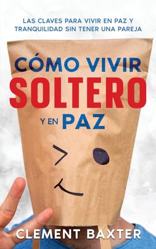 Cómo Vivir Soltero y en Paz: Las Claves para Vivir en Paz y Tranquilidad Sin Tener una Pareja