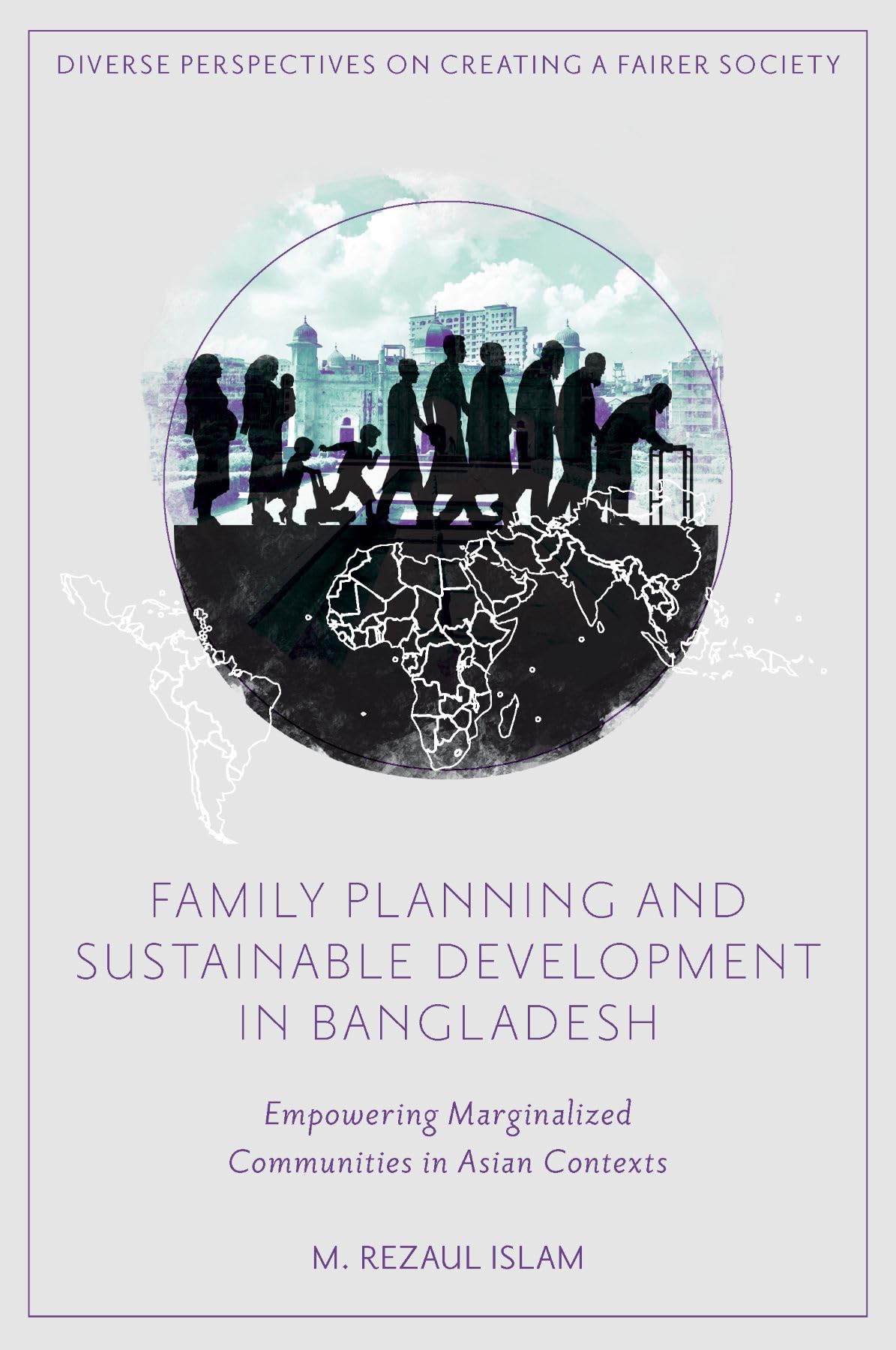 Family Planning and Sustainable Development in Bangladesh: Empowering Marginalized Communities in Asian Contexts (Diverse Perspectives on Creating a Fairer Society)