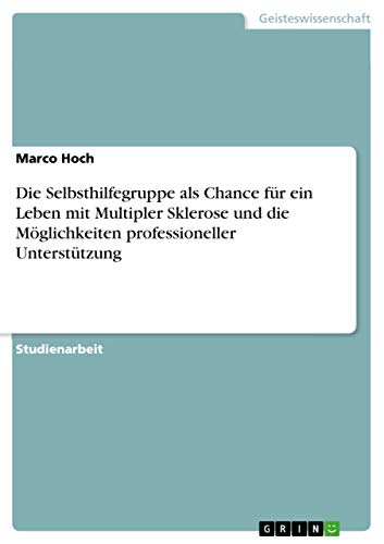 Die Selbsthilfegruppe als Chance für ein Leben mit Multipler Sklerose und die Möglichkeiten professioneller Unterstützung