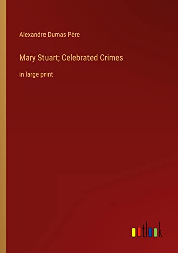 Mary Stuart; Celebrated Crimes: in large print