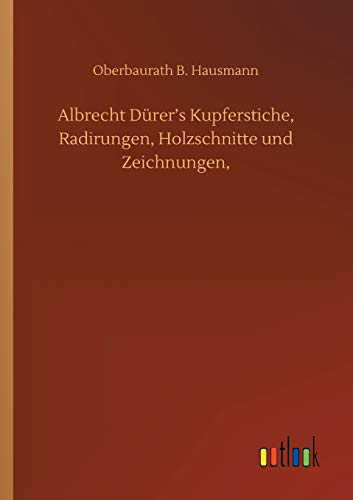 Albrecht Dürer's Kupferstiche, Radirungen, Holzschnitte und Zeichnungen,