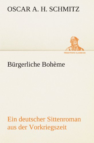 Bürgerliche Bohème: Ein deutscher Sittenroman aus der Vorkriegszeit (TREDITION CLASSICS)