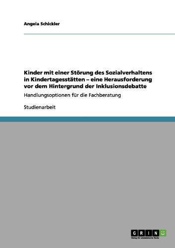 Kinder mit einer Störung des Sozialverhaltens in Kindertagesstätten. Eine Herausforderung vor dem Hintergrund der Inklusionsdebatte: Handlungsoptionen für die Fachberatung