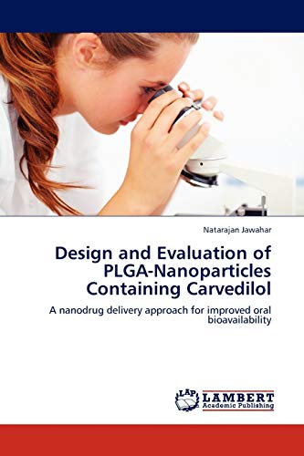 Design and Evaluation of PLGA-Nanoparticles Containing Carvedilol: A nanodrug delivery approach for improved oral bioavailability