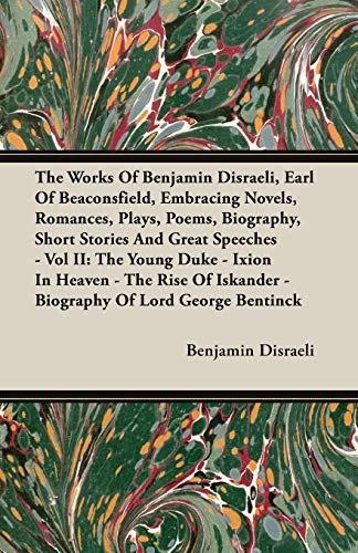 Disraeli, Benjamin, Earl of Beaconsfield The Works Of Benjamin Disraeli, Earl Of Beaconsfield, Embracing Novels, Romances, Plays, Poems, Biography, Short Stories And Great Speeches - Vol Ii,