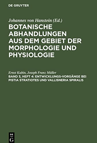 Botanische Abhandlungen aus dem Gebiet der Morphologie und Physiologie, Band 3, Heft 4, Entwicklungs-Vorgänge bei Pistia Stratiotes und Vallisneria Spiralis