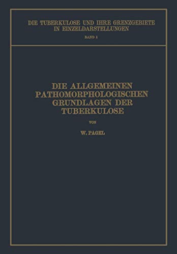 Die Allgemeinen Pathomorphologischen Grundlagen der Tuberkulose (German Edition) (Die Tuberkulose und ihre Grenzgebiete in Einzeldarstellungen, 1, Band 1)