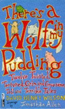 There's a Wolf in My Pudding: Twelve Twisted, Tortured, Grim and Gruesome, Tall and Terrible Tales (Piper)