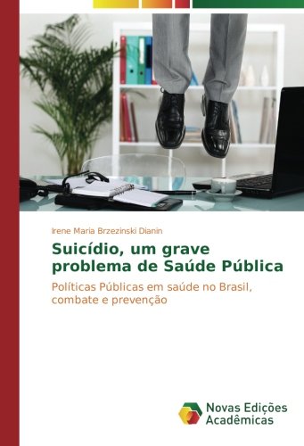 Suicídio, um grave problema de Saúde Pública: Políticas Públicas em saúde no Brasil, combate e prevenção