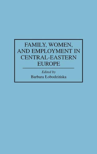 Family, Women, and Employment in Central-Eastern Europe (Contributions in Sociology)