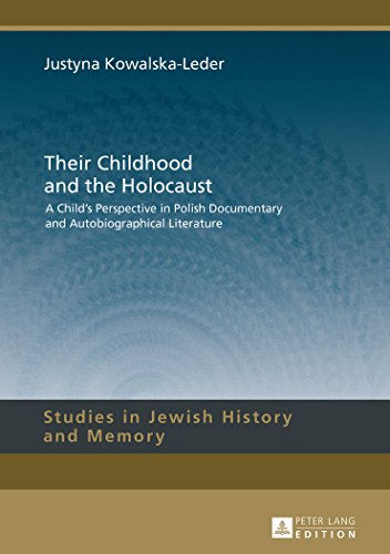 Their Childhood and the Holocaust: A Child's Perspective in Polish Documentary and Autobiographical Literature (Studies in Jewish History and Memory)