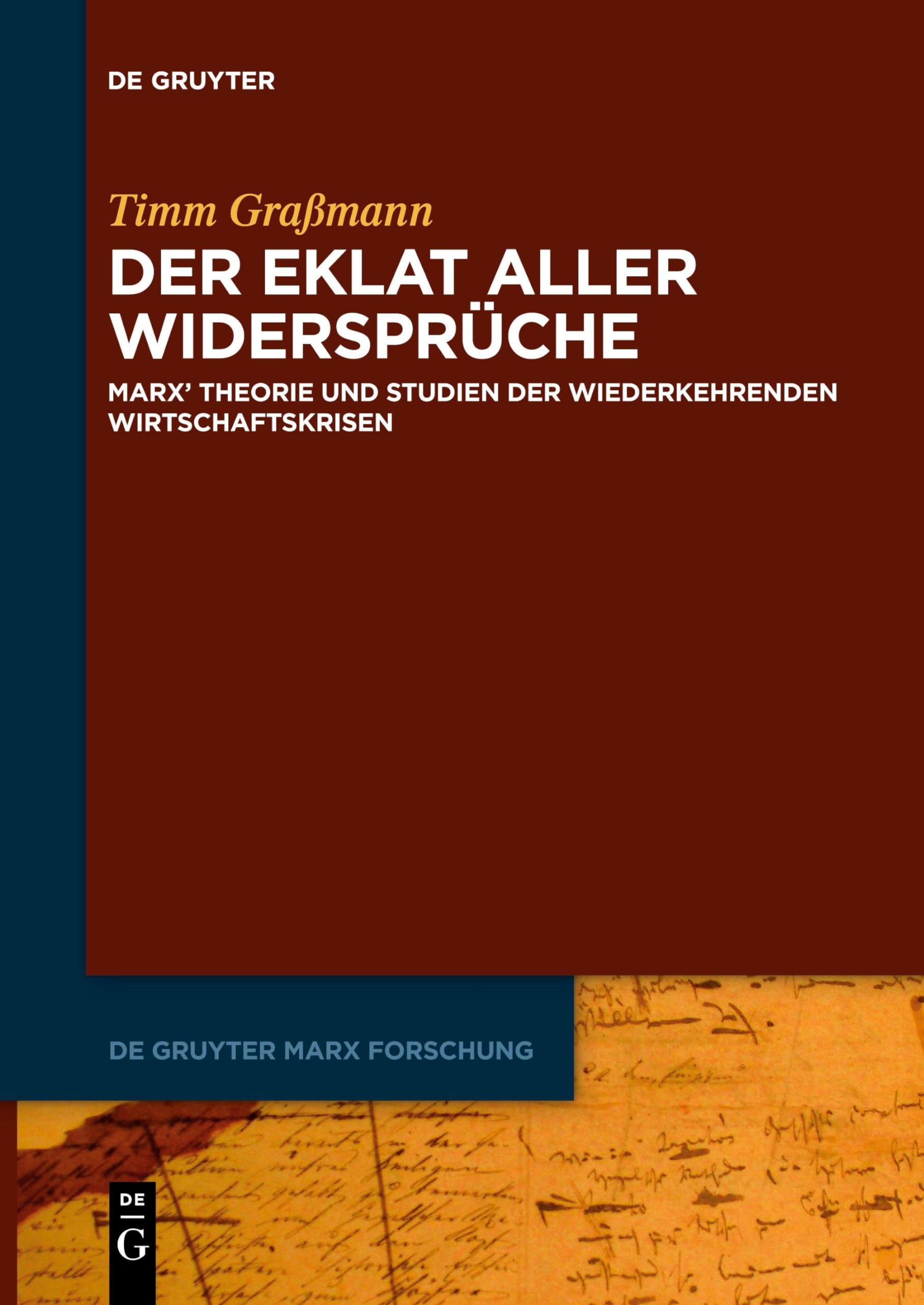 Der Eklat aller Widersprüche: Marx' Theorie und Studien der wiederkehrenden Wirtschaftskrisen (De Gruyter Marx Forschung, 4)