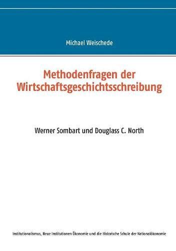 Methodenfragen der Wirtschaftsgeschichtsschreibung: Werner Sombart und Douglass C. North