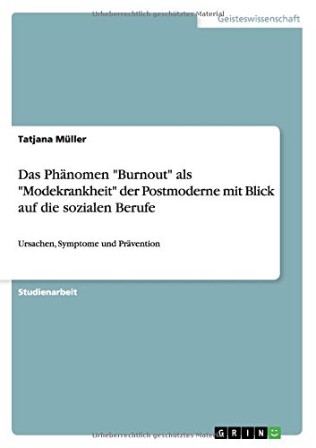 Das Phänomen Burnout als Modekrankheit der Postmoderne mit Blick auf die sozialen Berufe: Ursachen, Symptome und Prävention