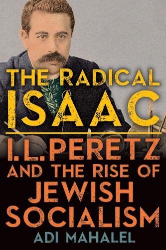 The Radical Isaac: I. L. Peretz and the Rise of Jewish Socialism (Contemporary Jewish Literature and Culture)