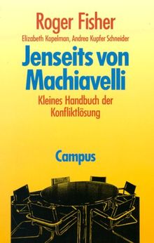 Jenseits von Machiavelli: Kleines Handbuch der Konfliktlösung