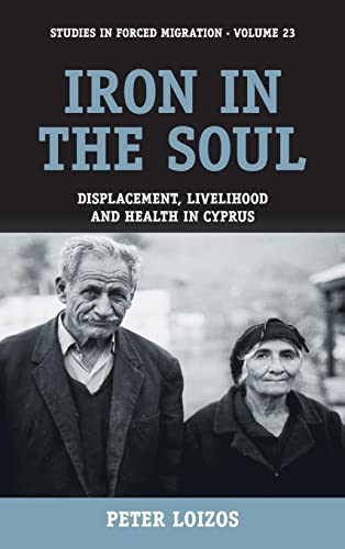 Iron in the Soul: Displacement, Livelihood and Health in Cyprus (Studies in Forced Migration, Band 23)