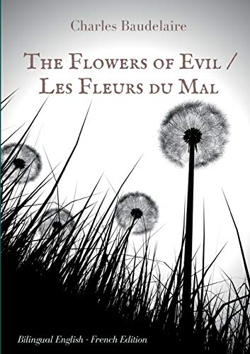 The Flowers of Evil / Les Fleurs du Mal : English - French Bilingual Edition : The famous volume of French poetry by Charles Baudelaire in two languages