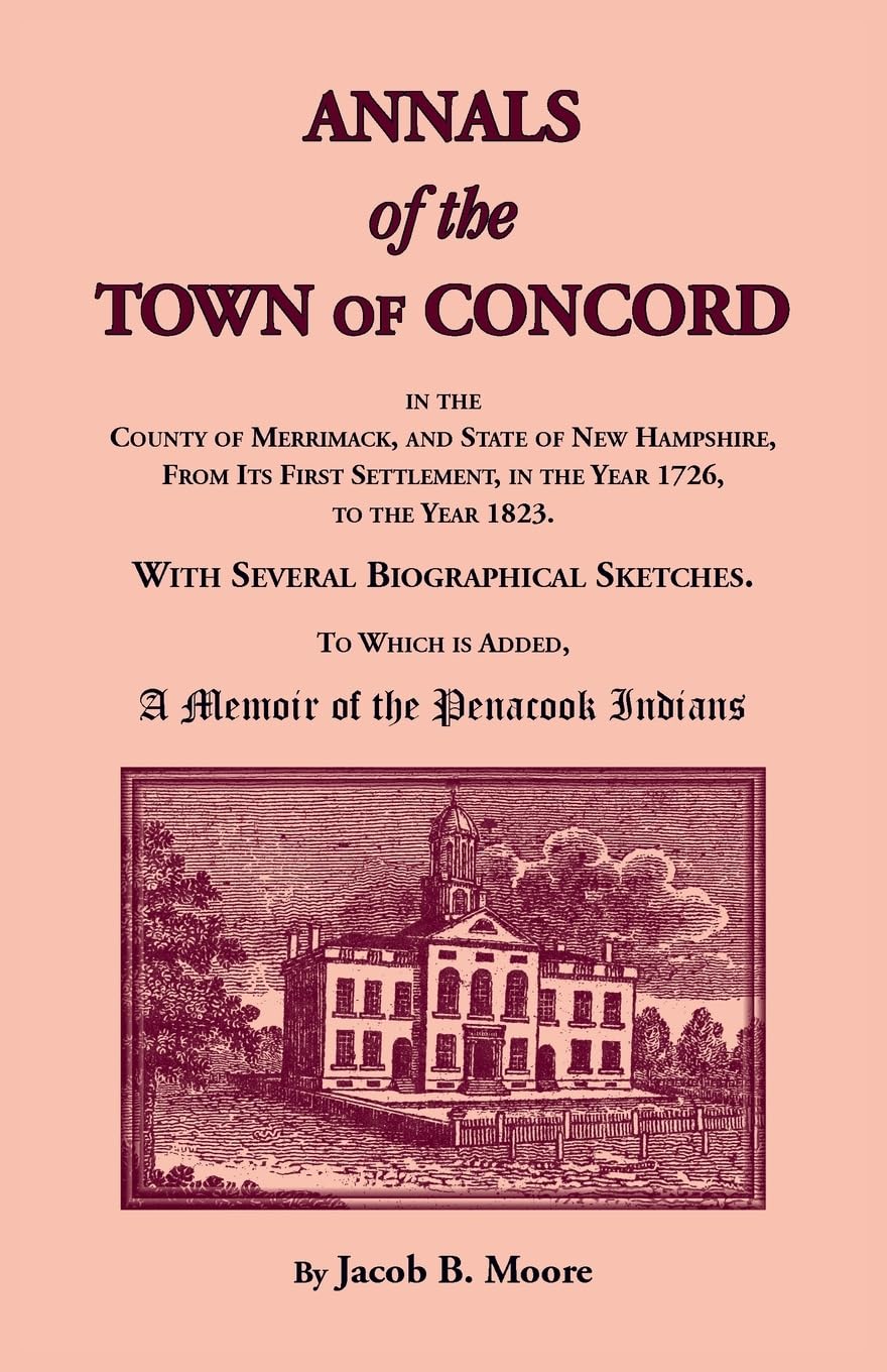 Annals of the Town of Concord, in the County of Merrimack, and State of New Hampshire, From Its First Settlement, in the Year 1726, to the Year 1823: ... is Added, A Memoir of the Penacook Indians