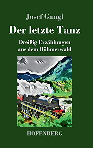 Der letzte Tanz: Dreißig Erzählungen aus dem Böhmerwald