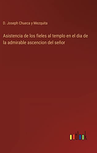 Asistencia de los fieles al templo en el dia de la admirable ascencion del señor