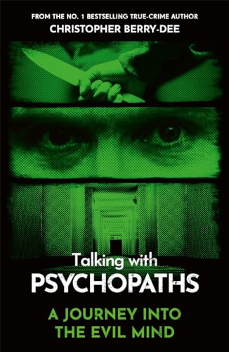 Christopher Berry-Dee Talking With Psychopaths - A Journey Into The Evil Mind, From The No.1 Bestselling True Crime Author