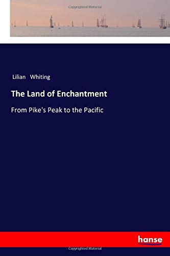The Land of Enchantment: From Pike's Peak to the Pacific