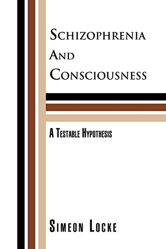 Schizophrenia And Consciousness: A Testable Hypothesis: A Testable Hypothesis