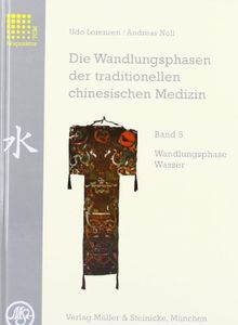 Die Wandlungsphasen der traditionellen chinesischen Medizin, 5 Bde., Bd.5, Die Wandlungsphase Wasser