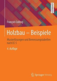Holzbau - Beispiele: Musterlösungen und Bemessungstabellen nach EC 5