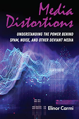 Media Distortions: Understanding the Power Behind Spam, Noise, and Other Deviant Media (Digital Formations, Band 121)