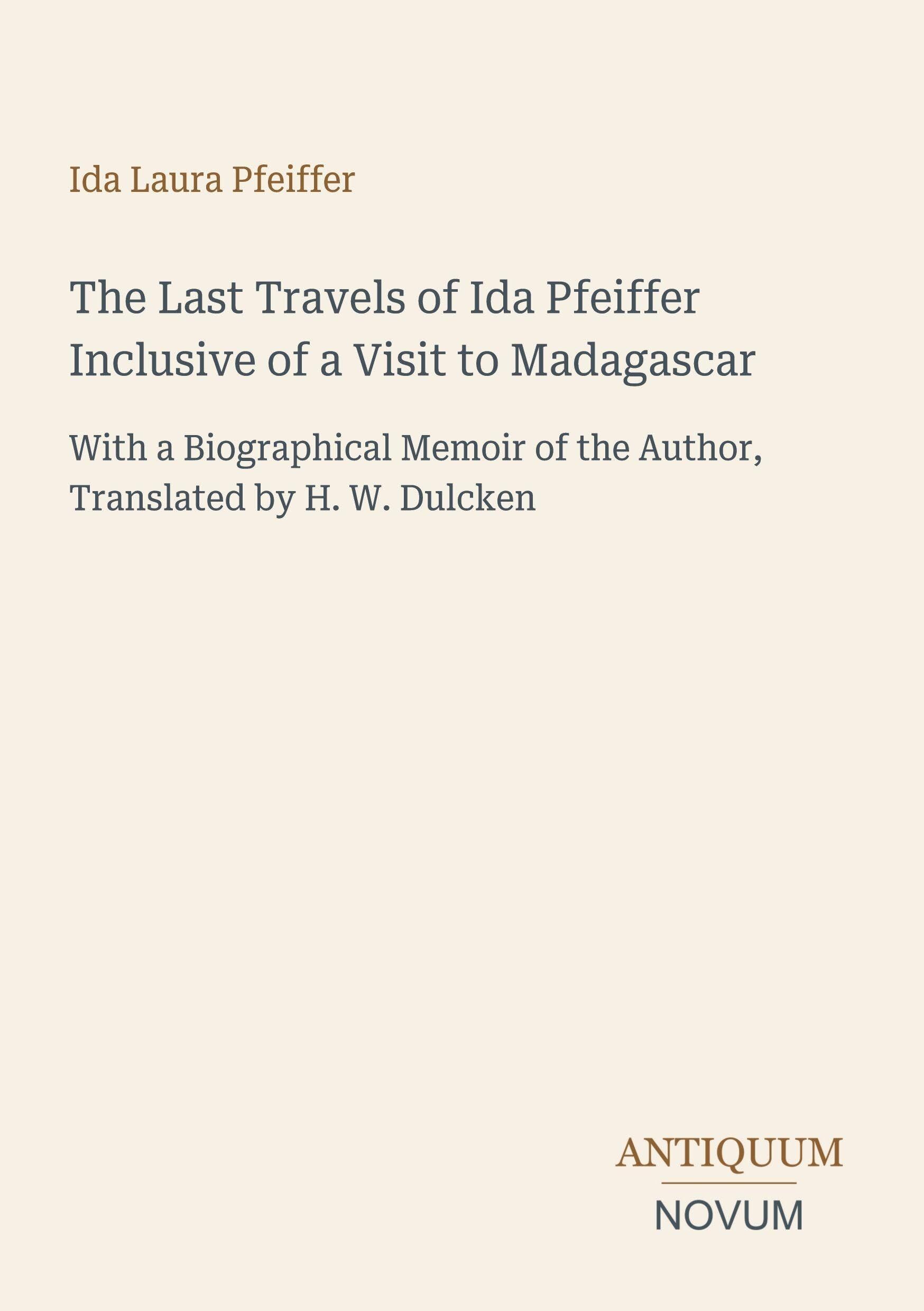 The Last Travels of Ida Pfeiffer Inclusive of a Visit to Madagascar