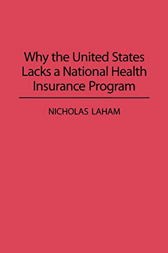 Why the United States Lacks a National Health Insurance Program (Contributions in Political Science, Band 331)