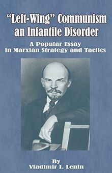 Left-Wing Communism, an Infantile Disorder: A Popular Essay in Marxian Strategy and Tactics