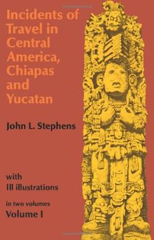 Incidents of Travel in Central America, Chiapas, and Yucatan, Vol. 1