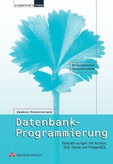 Datenbank-Programmierung . Beispiellösungen mit Access, SQL Server und PostgreSQL (Programmer's Choice)