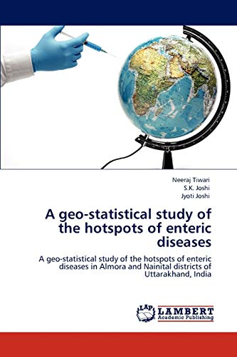 A geo-statistical study of the hotspots of enteric diseases: A geo-statistical study of the hotspots of enteric diseases in Almora and Nainital districts of Uttarakhand, India