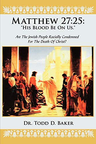 Matthew 27:25: His Blood Be On Us.: Are The Jewish People Racially Condemned For The Death Of Christ?
