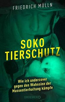 Soko Tierschutz: Wie ich undercover gegen den Wahnsinn der Massentierhaltung kämpfe