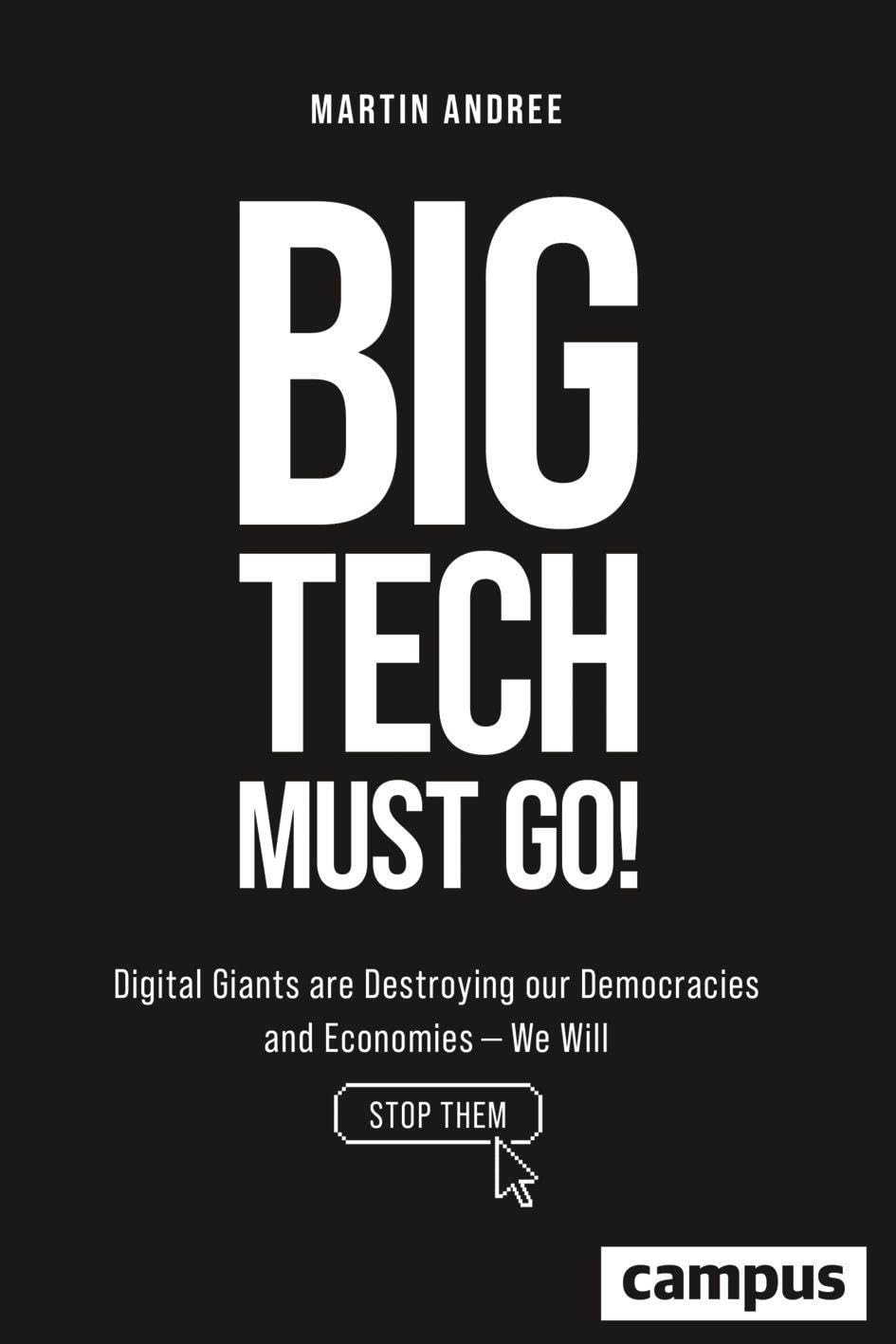 Big Tech Must Go!: Digital Giants are Destroying our Democracies and Economies – We Will Stop Them