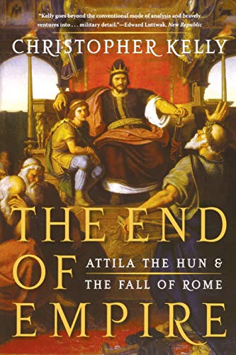 Christopher Kelly The End Of Empire, Attila The Hun And The Fall Of Rome