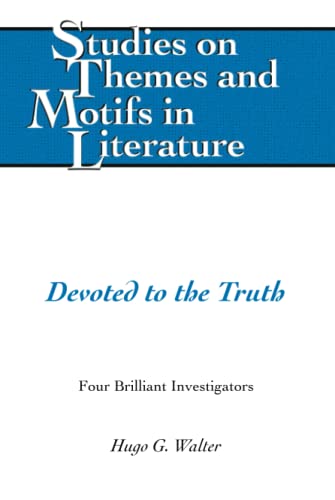 Devoted to the Truth: Four Brilliant Investigators (Studies on Themes and Motifs in Literature, Band 142)