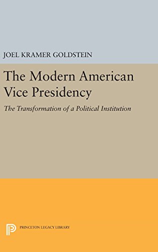 The Modern American Vice Presidency: The Transformation of a Political Institution (Princeton Legacy Library)