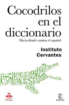 Cocodrilos en el diccionario : hacia dónde camina el español (GUÍAS PRÁCTICAS DEL INSTITUTO CERVANTES)