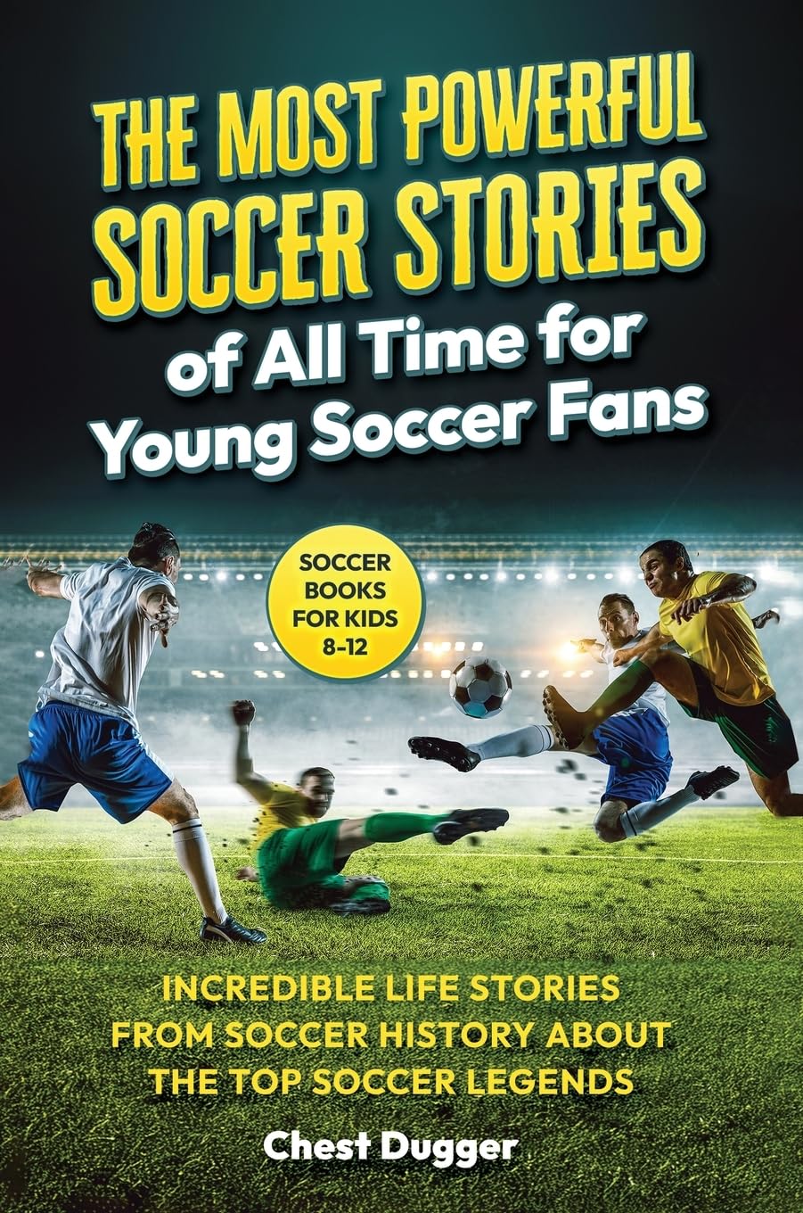 Soccer Books for Kids 8-12: The Most Powerful Soccer Stories of All Time for Young Soccer Fans: Incredible Life Stories from Soccer History About The Top Soccer Legends (Next Level Soccer Book 8)